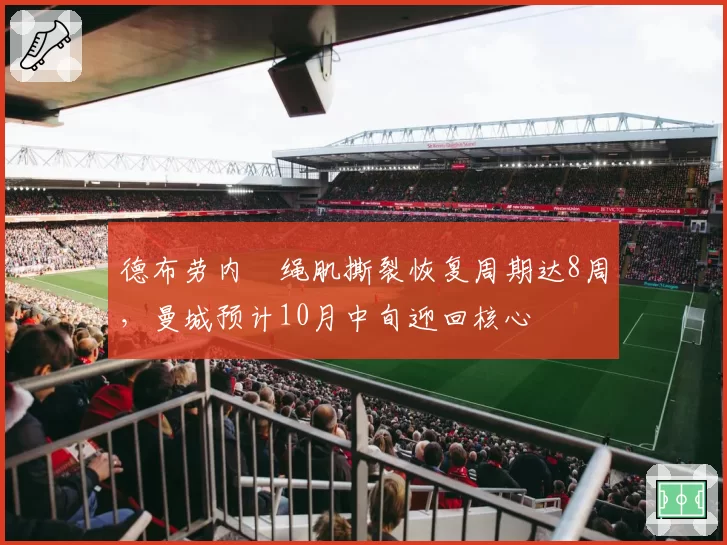 德布劳内腘绳肌撕裂恢复周期达8周，曼城预计10月中旬迎回核心