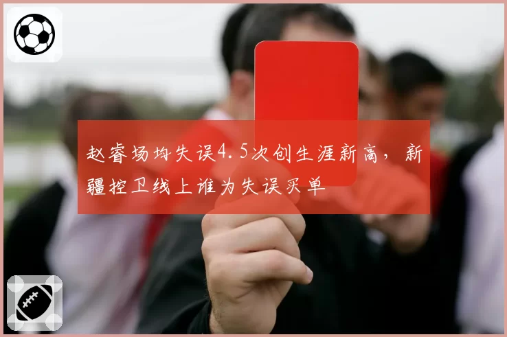 赵睿场均失误4.5次创生涯新高,新疆控卫线上谁为失误买单
