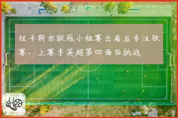 纽卡斯尔欧冠小组赛出局后专注联赛，上赛季英超第四面临挑战