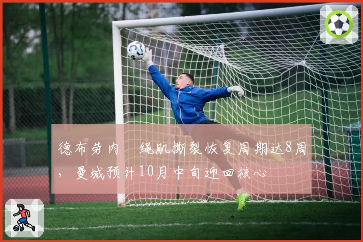 德布劳内腘绳肌撕裂恢复周期达8周，曼城预计10月中旬迎回核心